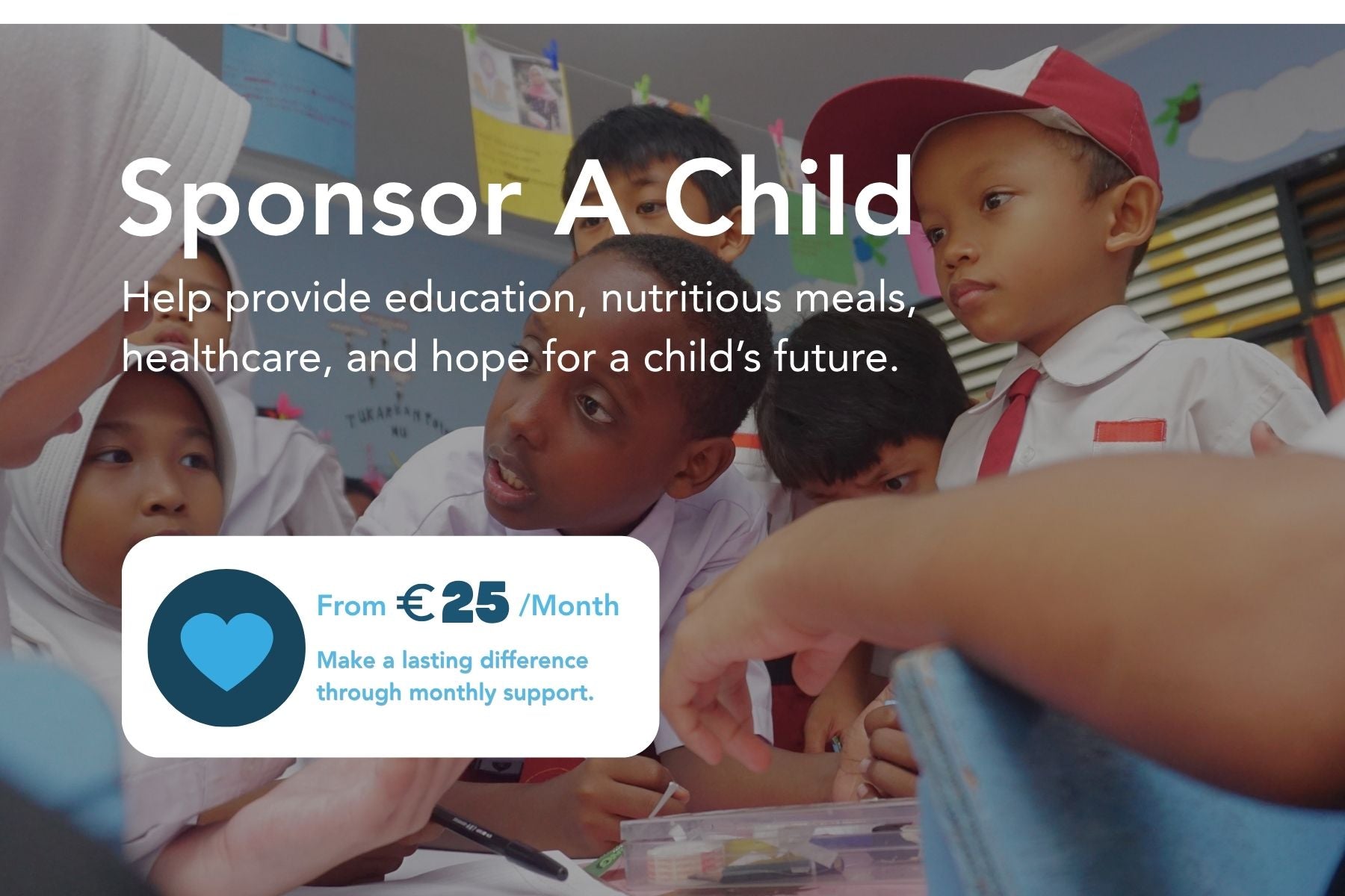 Sponsor a Child banner showing schoolchildren learning together, with monthly sponsorship from €25 supporting education, nutritious meals, healthcare, and hope.